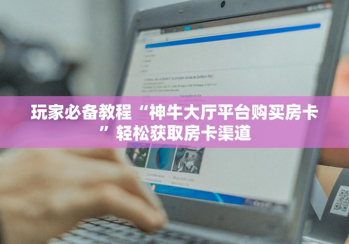 玩家必备教程“微信链接斗牛房卡怎么买”房卡使用教程