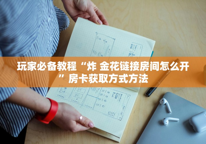 一分钟介绍使用“炸 金花链接创建房间怎么弄”详细房卡怎么购买教程