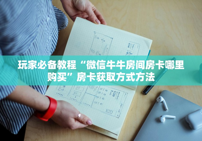玩家攻略“微信链接金花房卡”房卡使用教程
