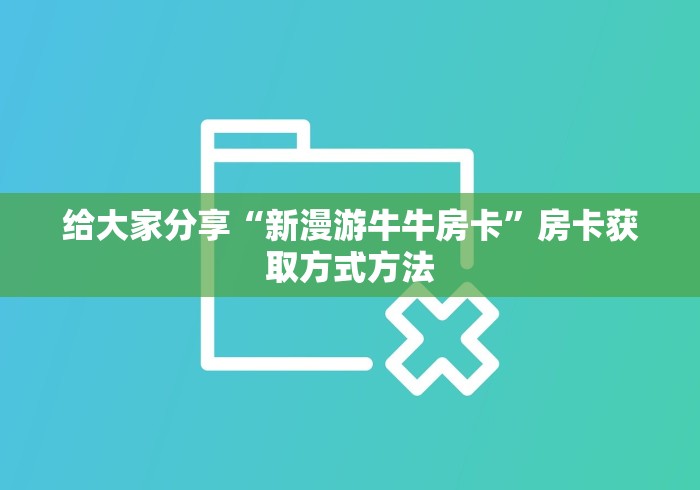 玩家攻略“微信链接牛牛房卡怎么买”轻松获取房卡全渠道