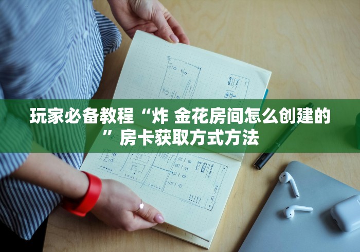 房卡必备教程“微信炸 金花在哪充值”详细房卡教程