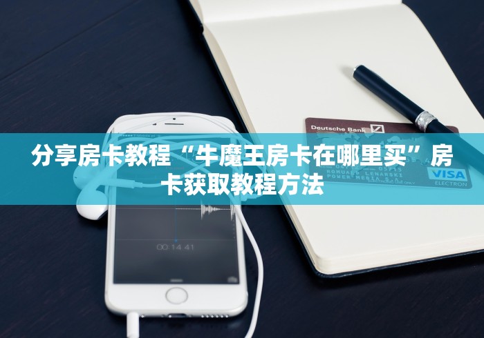 房卡必备教程“微信斗牛房卡找谁买”链接房卡在哪里获取