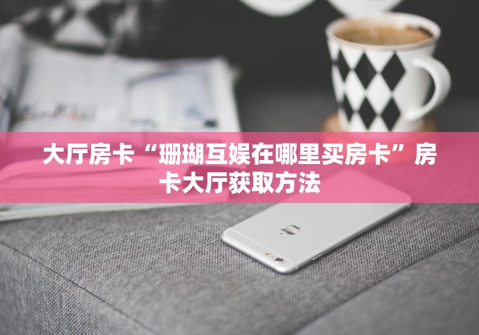 科普一下“炸 金花链接房卡哪里买”房卡获取方式
