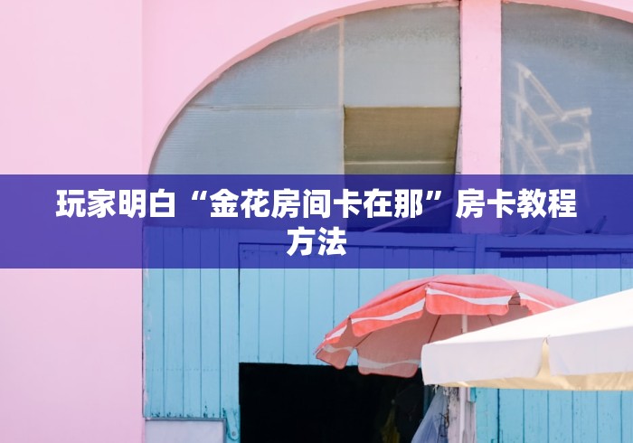 房卡必备教程“微信金花房间卡找谁买的”轻松获取房卡全渠道
