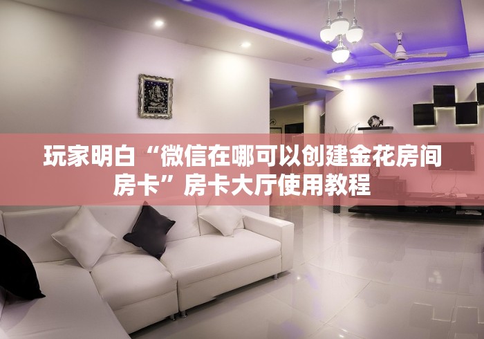 玩家必备教程“微信牛牛金花房卡链接”房卡获取方式
