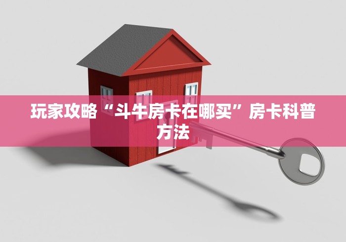 玩家攻略“微信斗牛房卡怎么获得”详细房卡怎么购买教程