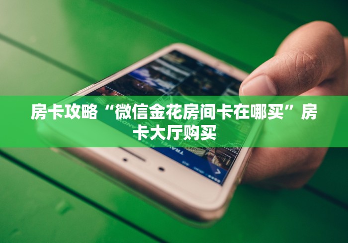 房卡必备教程“微信炸 金花房间链接在哪”详细房卡怎么购买教程