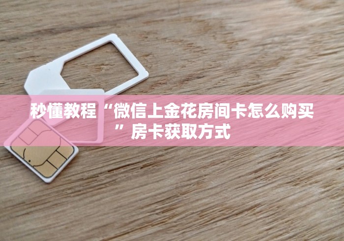 秒懂教程“微信上金花房间卡怎么购买”房卡获取方式
