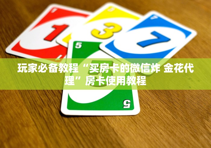 玩家必备教程“买房卡的微信炸 金花代理”房卡使用教程