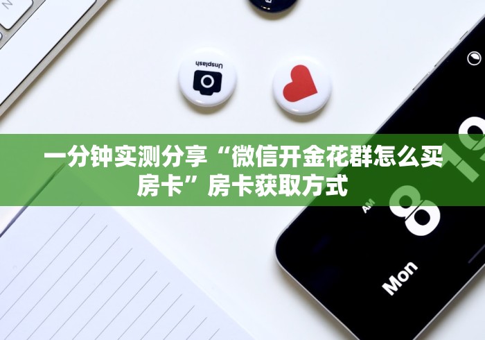 一分钟实测分享“微信开金花群怎么买房卡”房卡获取方式