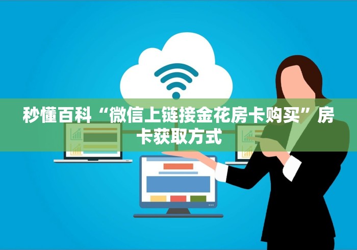 秒懂百科“微信上链接金花房卡购买”房卡获取方式