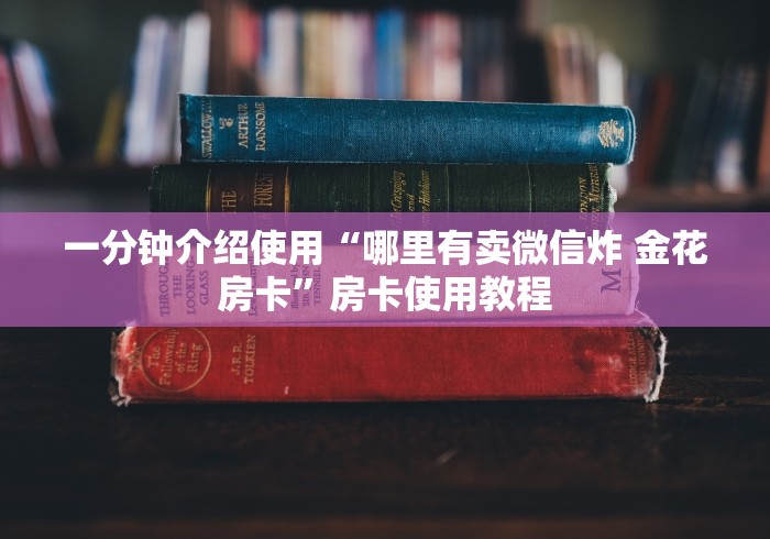 一分钟介绍使用“哪里有卖微信炸 金花房卡”房卡使用教程