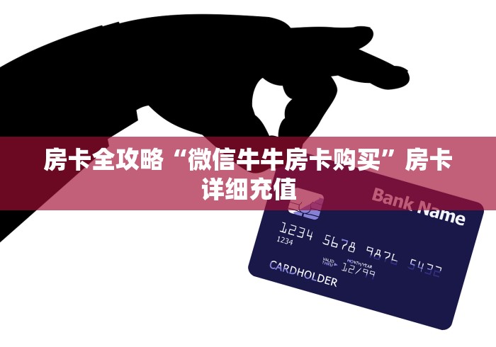 房卡全攻略“微信牛牛房卡购买”房卡详细充值