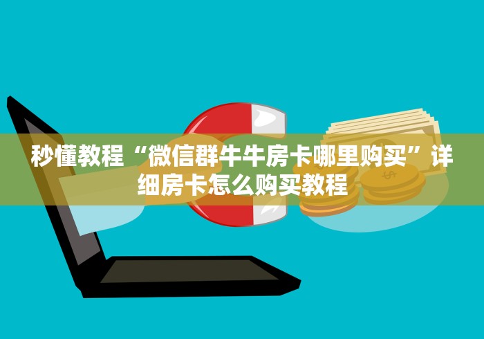 秒懂教程“微信群牛牛房卡哪里购买”详细房卡怎么购买教程