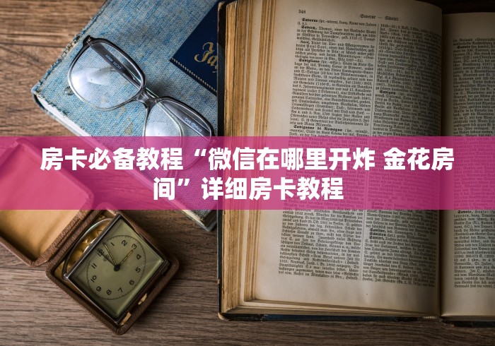 房卡必备教程“微信在哪里开炸 金花房间”详细房卡教程