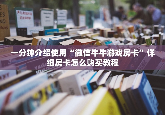 一分钟介绍使用“微信牛牛游戏房卡”详细房卡怎么购买教程