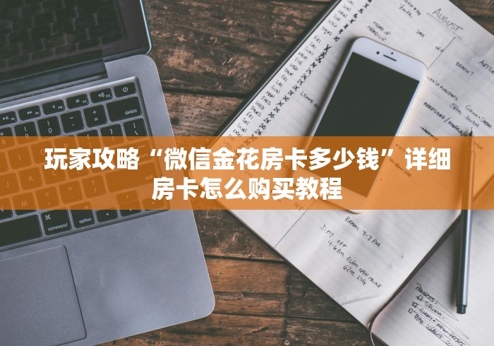 玩家攻略“微信金花房卡多少钱”详细房卡怎么购买教程