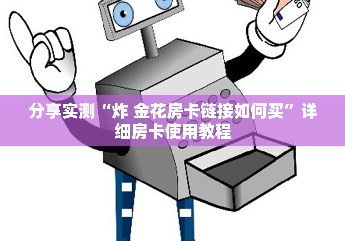 分享实测“炸 金花房卡链接如何买”详细房卡使用教程