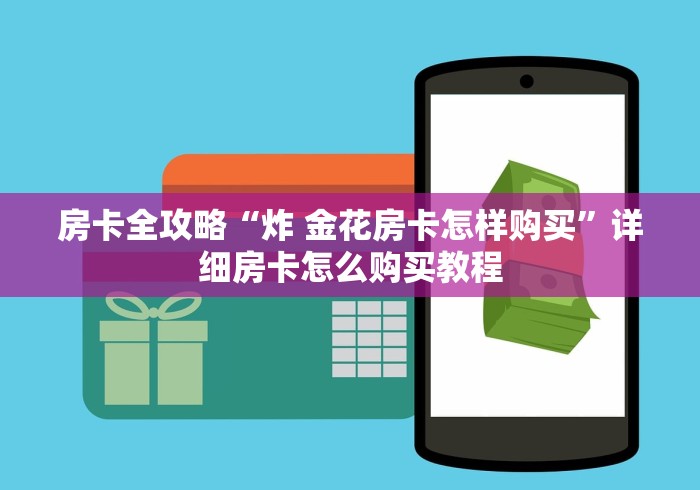 房卡全攻略“炸 金花房卡怎样购买”详细房卡怎么购买教程