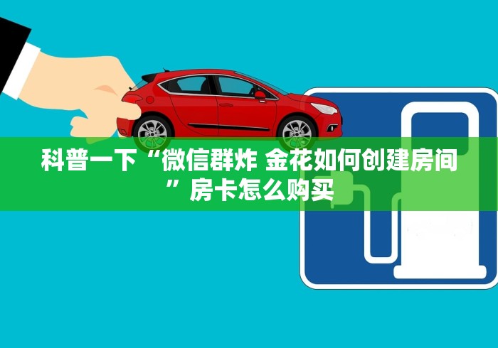 科普一下“微信群炸 金花如何创建房间”房卡怎么购买