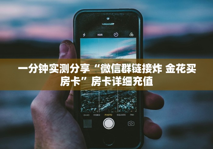 一分钟实测分享“微信群链接炸 金花买房卡”房卡详细充值