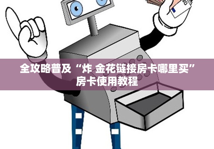 全攻略普及“炸 金花链接房卡哪里买”房卡使用教程
