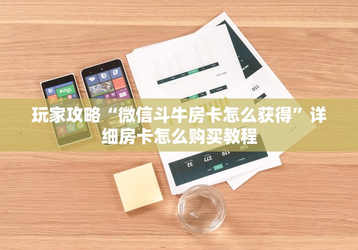 玩家攻略“微信斗牛房卡怎么获得”详细房卡怎么购买教程