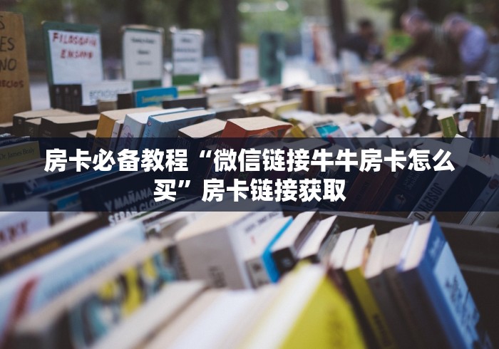 房卡必备教程“微信链接牛牛房卡怎么买”房卡链接获取