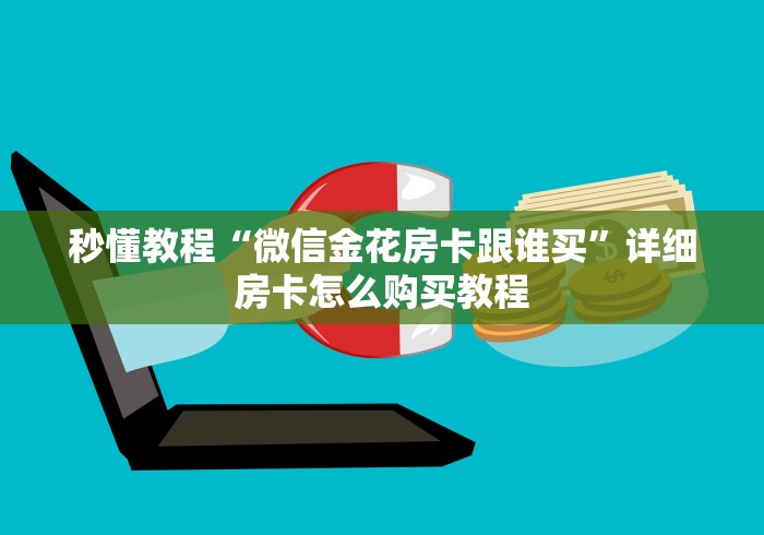 秒懂教程“微信金花房卡跟谁买”详细房卡怎么购买教程
