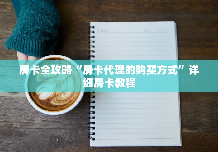 房卡全攻略“房卡代理的购买方式”详细房卡教程