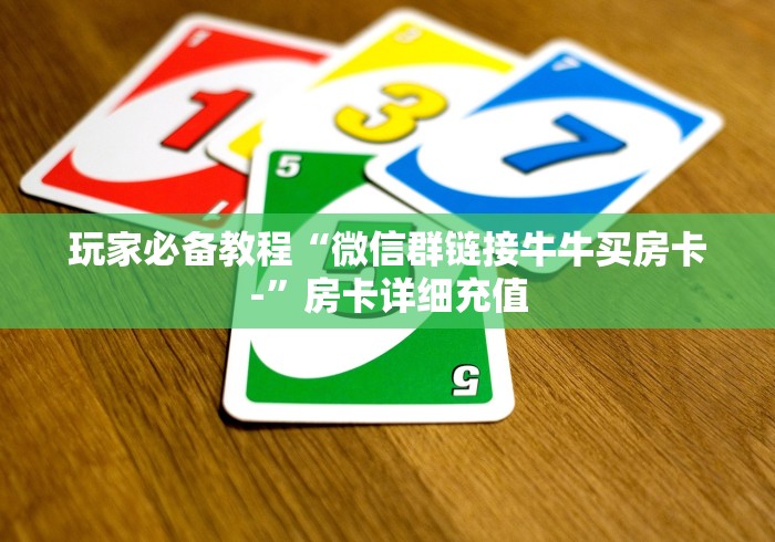 玩家必备教程“微信群链接牛牛买房卡-”房卡详细充值