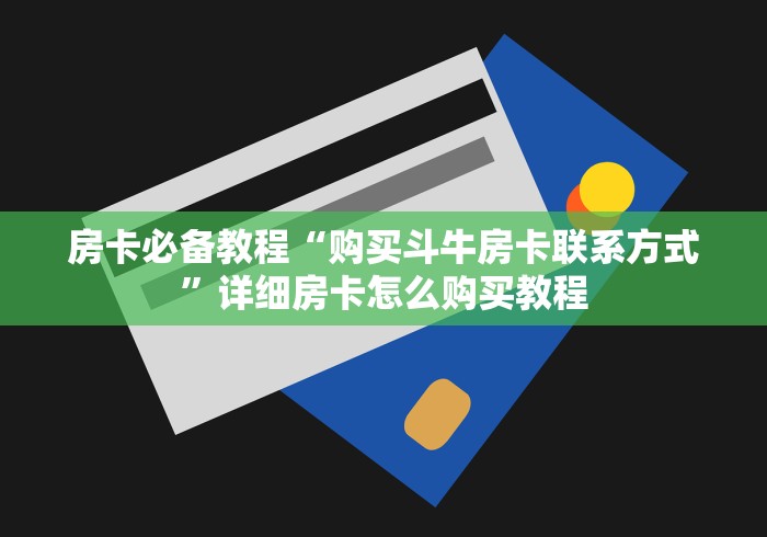 房卡必备教程“购买斗牛房卡联系方式”详细房卡怎么购买教程