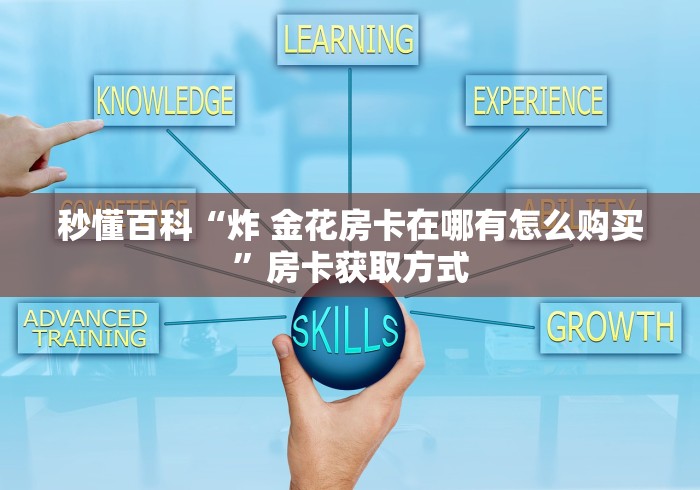 秒懂百科“炸 金花房卡在哪有怎么购买”房卡获取方式