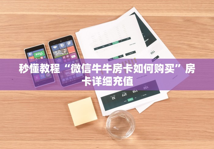 秒懂教程“微信牛牛房卡如何购买”房卡详细充值