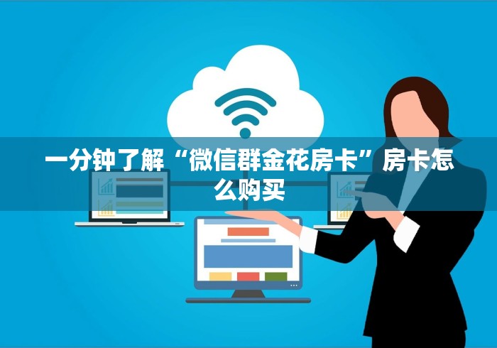 一分钟了解“微信群金花房卡”房卡怎么购买