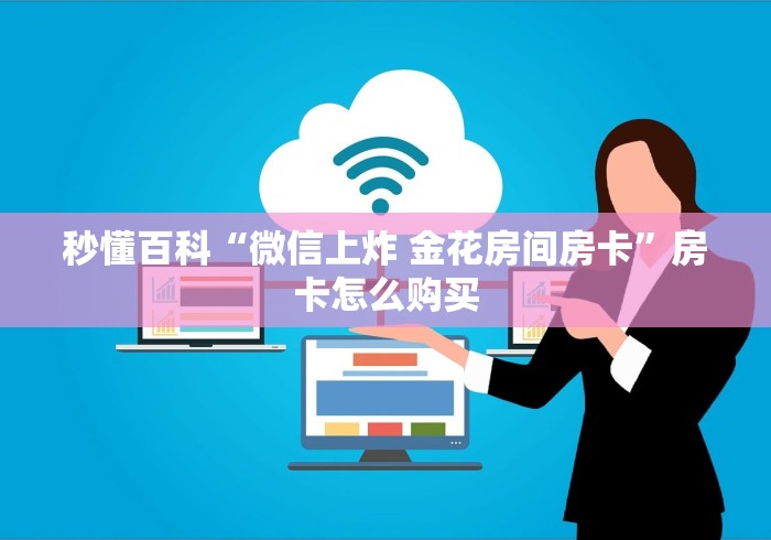 秒懂百科“微信上炸 金花房间房卡”房卡怎么购买