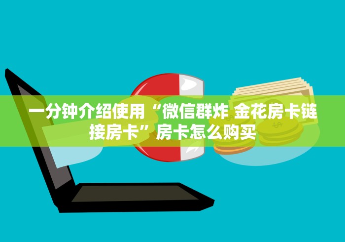 一分钟介绍使用“微信群炸 金花房卡链接房卡”房卡怎么购买