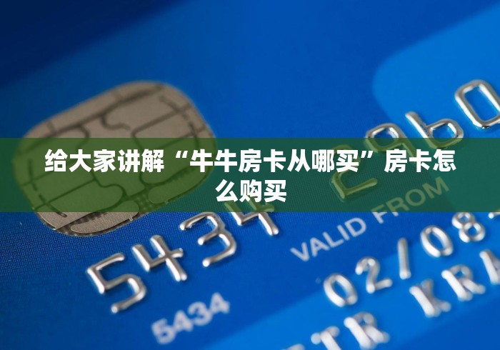 给大家讲解“牛牛房卡从哪买”房卡怎么购买