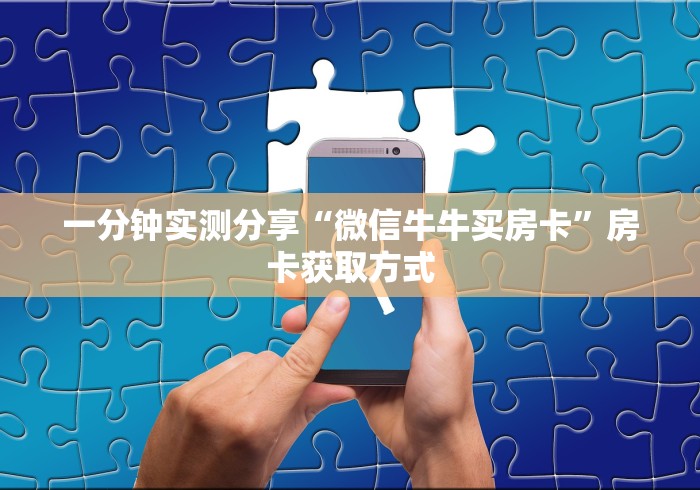 一分钟实测分享“微信牛牛买房卡”房卡获取方式