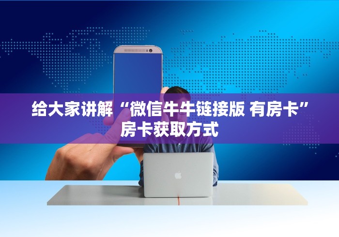 给大家讲解“微信牛牛链接版 有房卡”房卡获取方式